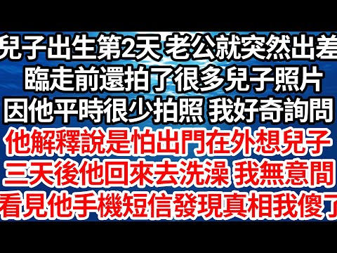 兒子出生第2天 老公就突然出差,臨走前還拍了很多兒子照片,因他平時很少拍照 我好奇詢問,他解釋說是怕出門在外想兒子,三天後他回來去洗澡 我無意間,看見他手機短信 發現真相我傻了【倫理】【都市】