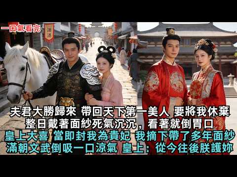 夫君大勝歸來,帶回天下第一美人,要將我休棄:整日戴著面紗死氣沉沉,看著就倒胃口。皇上大喜,當即封我為貴妃,我摘下帶了多年面紗,滿朝文武倒吸一口涼氣,皇上:從今往後朕護妳#古言#小說#故事#愛情