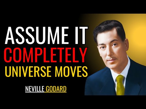 ASSUME IT COMPLETELY — THE UNIVERSE MOVES FOR YOU | NEVILLE GODDARD