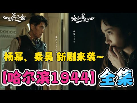 一口气看完【哈尔滨一九四四】全集 杨幂、秦昊 新剧来袭~