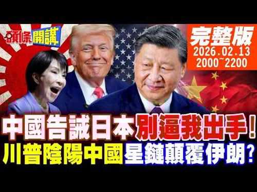 【#頭條開講】中國告誡日本別逼我出手!川普陰陽中國!訪中前營造美國至上氛圍!用星鏈顛覆伊朗!CIA招募中國背叛者! |20260213 完整版@頭條開講HeadlinesTalk