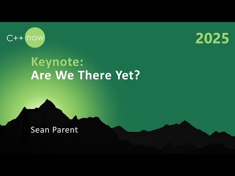 Are We There Yet? - The Future of C++ Software Development - Sean Parent - C++Now 2025