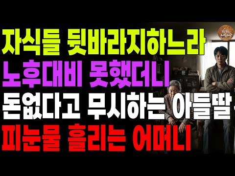 "나 죽고 후회하지 말아라." 집까지 팔아 다 퍼주고 노후대비 못했더니 돈없다고 외면하는 자식들.. 연끊기로한 어머니 | 노후 | 사연라디오 | 오디오북 | 부모자식
