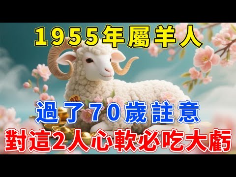 1955年屬羊人,你一生最大的「禍根」,就是「心太軟」!過了70歲,再對這2個人心軟,晚年必吃大虧!【生肖佑福】#生肖 #運勢 #風水 #財運 #命理