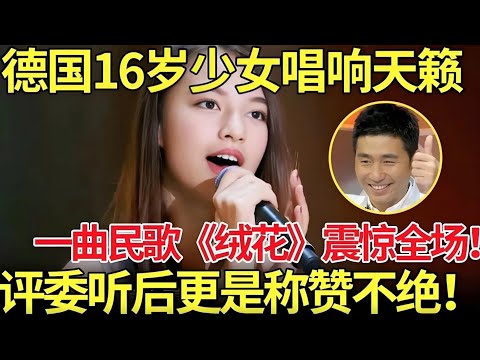 16岁德国少女一曲《绒花》震惊全场!评委直呼:不仅身材好,唱歌也好听!【老外唱中华】