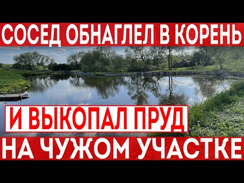 Обнаглевший сосед выкопал пруд на участке своих соседей! Таких нужно ставить на место.