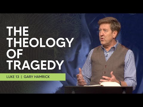 The Theology of Tragedy | Luke 13 | Gary Hamrick