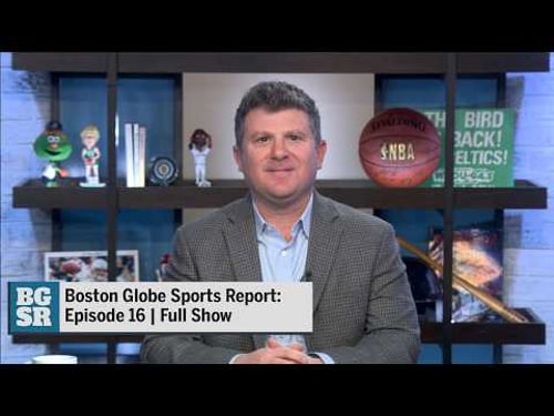 Boston Globe Sports Report: Episode 16 | Full Show