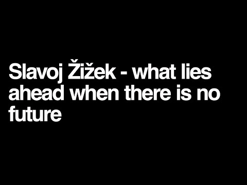 Slavoj Zizek - what lies ahead when there is no future?