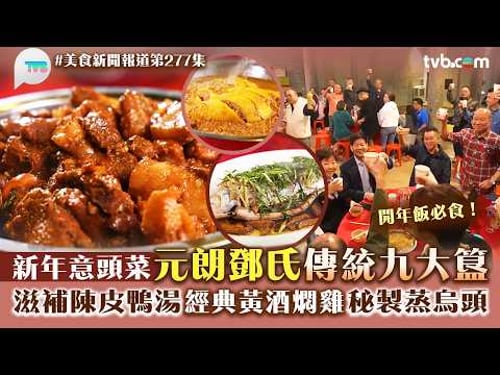 美食新聞報道|元朗鄧氏傳統九大簋新年意頭菜!滋補陳皮鴨湯/經典黃酒燜雞/秘製蒸烏頭|TVB Plus