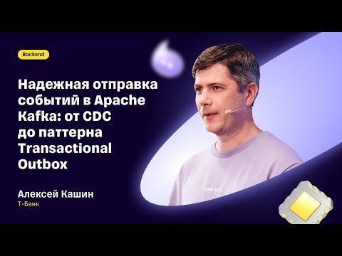 Надежная отправка событий в Apache Kafka: от CDC до Transactional Outbox — Алексей Кашин, Т-Банк