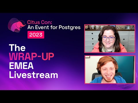 Post-EMEA Livestream Wrap Up | Citus Con: An Event for Postgres 2023