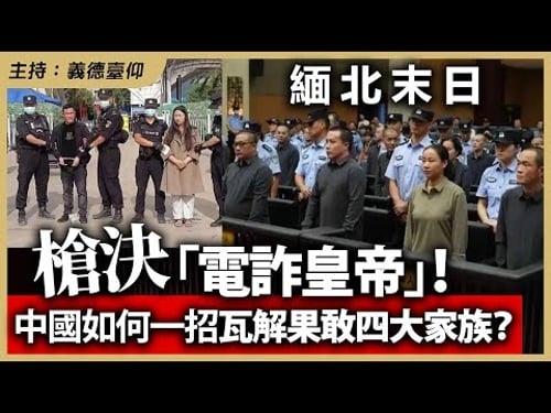 【緬北末日】槍決「電詐皇帝」!中國如何一招瓦解果敢四大家族?