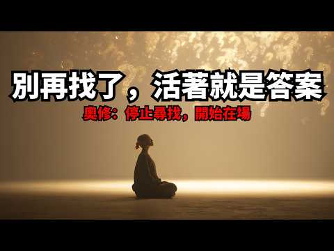停止寻找“人生意义”!你越是寻找,越是焦虑, 奥修点破:你这一生,不需要意义,只需要“在场”!| 存在本身 | 活在當下 | 意義追尋 | 無意義自由 | 生命體驗 | 自我價值 | 焦慮 | 修行