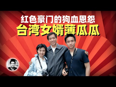 红色豪门的狗血恩怨:台湾女婿薄瓜瓜