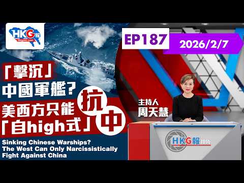 【HKG報視角】第一百八十七集「擊沉」中國軍艦? 美西方只能「自high式」抗中