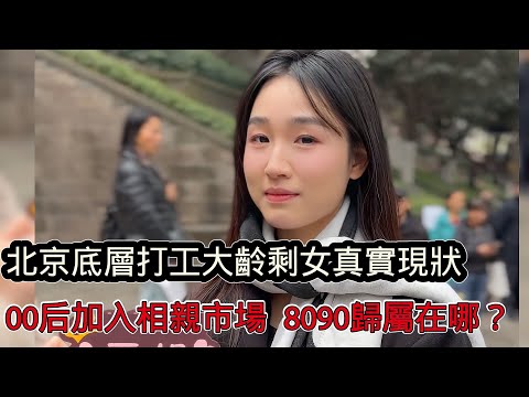 北京底層打工大齡剩女的悲慘命運:太難了! 00後加入相親市場,80、90後剩女歸屬在哪?