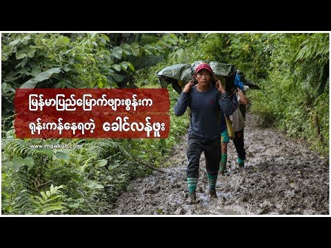 မြန်မာပြည်မြောက်ဖျားစွန်းက ရုန်းကန်နေရတဲ့ ခေါင်လန်ဖူး | MAWKUN