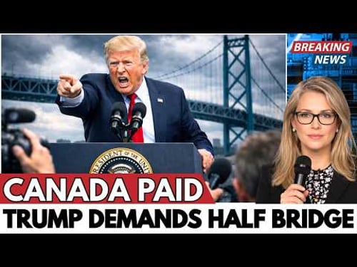 TRUMP CAUGHT IN MASSIVE LIE — Demands Half of $4.7B Bridge Canada Already Paid For Completely