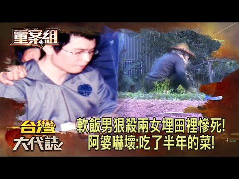 軟飯男狠殺兩女埋田裡慘死!阿婆嚇壞:吃了半年的菜!《 @ebcOhMyGod 重案組》20230909|楊茹涵