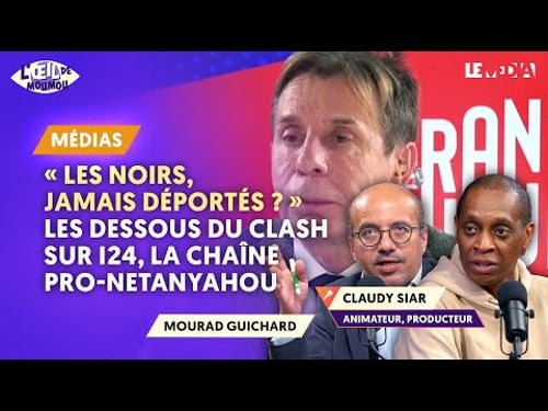 "LES NOIRS, JAMAIS DÉPORTÉS ?" LES DESSOUS DU CLASH SUR I24, LA CHAÎNE PRO-NETANYAHOU (CLAUDY SIAR)