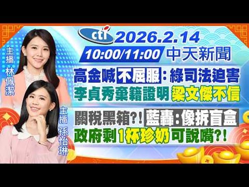 【2/14即時新聞】高金喊"不屈服":綠司法迫害 李貞秀棄籍證明「梁文傑不信」關稅黑箱?!「藍轟:像拆盲盒」政府剩「1杯珍奶」可說嘴?!|林佩潔/孫怡琳報新聞20260214 @中天新聞CtiNews