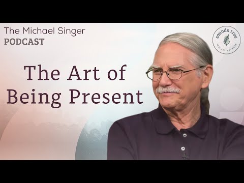 The Art of Being Present | The Michael Singer Podcast
