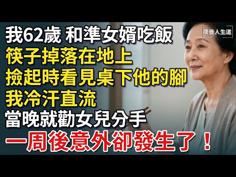我62歲,和準女婿吃飯,筷子掉落在地上,撿起時看見桌下他的腳,讓我冷汗直流,當晚就勸女兒分手,一周後意外卻發生了!【康養人生道】 #康養人生道 #上了年紀該明白的事 #養老 #聰明老人