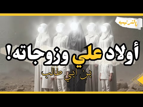 تعرف على ابناء علي بن ابي طالب وزوجاته بالترتيب الزمني ( من هم؟ وكم عددهم؟) معلومات نادرة !