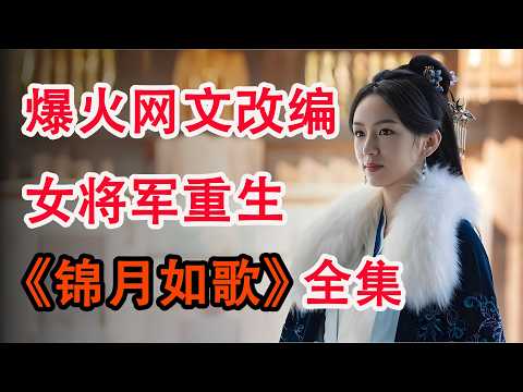 女将军重生归来,隐忍筹谋只为复仇;男女双A杀疯了!一口气看完《锦月如歌》全集