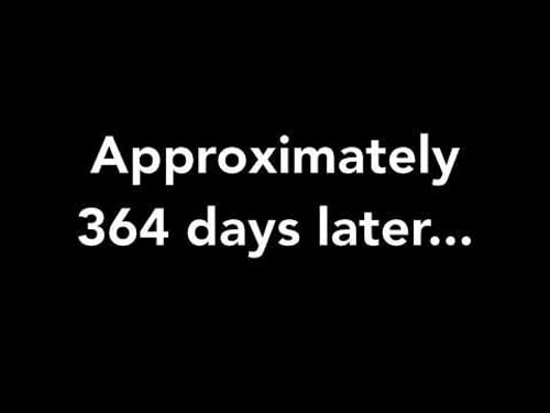 Approximately 364 days later...