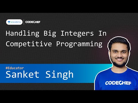Handling Big Integers In CP | Competitive Programming Special Classes | Sanket Singh | CodeChef
