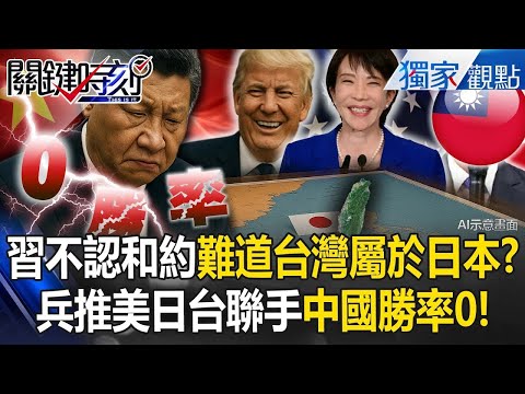 習近平不認《舊金山和約》難道台灣其實是日本的!?中國內心深怕「美日台聯手」因為勝率是0!【關鍵時刻】 張炤和