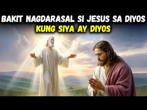 Bakit Nananalangin si Jesus sa Diyos Kung Siya ay Diyos? | Ipinaliwanag ang Misteryo sa Bibliya