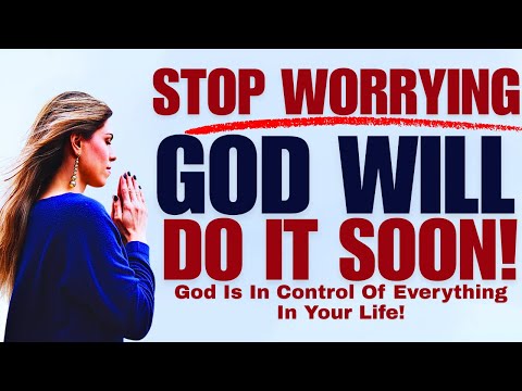 Stop Worrying; God Will Do It Soon! (Christian Motivation)