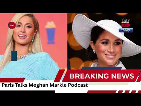 Paris Hilton Opens Up About Being A Guest On Meghan Markle's Podcast
