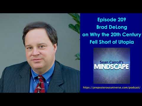 Mindscape 209 | Brad DeLong on Why the 20th Century Fell Short of Utopia