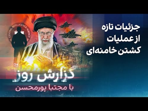 گزارش روز با مجتبا پورمحسن: جزئیات تازه از عملیات کشتن خامنهای