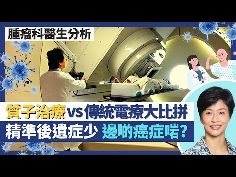 癌症質子治療|質子治療vs傳統電療大比拼!較精準免傷害腫瘤附近器官減少後遺症!兒童癌症、頭頸癌尤其適合質子治療 仲有邊啲癌症啱用?|王建芳醫生 腫瘤科醫生張天怡醫生|人類健康研究所