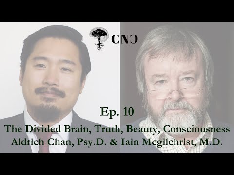 CNC Dialogues - Iain Mcgilchrist & Aldrich Chan: The Divided Brain, Truth, Beauty, Consciousness