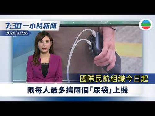 無綫7:30一小時新聞:國際民航組織今起限每人最多攜兩個「尿袋」上機|卓永興稱三小時足夠讓宏福苑居民執拾及簡單道別|內地南方明起迎來今年首場大暴雨天氣|無綫新聞|TVB News|2026/03/28