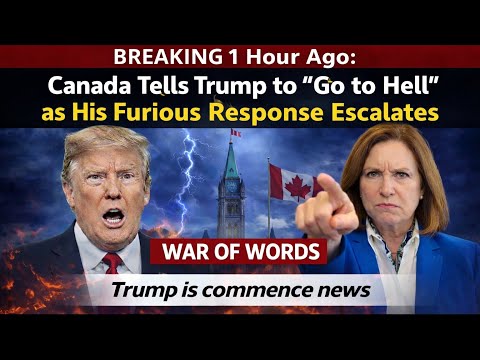 BREAKING Canada Tells Trump to “Go to Hell” as His Furious Response Escalates