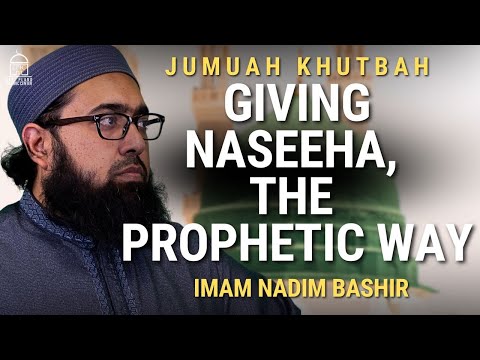 Giving Naseeha, The Prophetic Way | Jumuah Khutbah | Imam Nadim Bashir