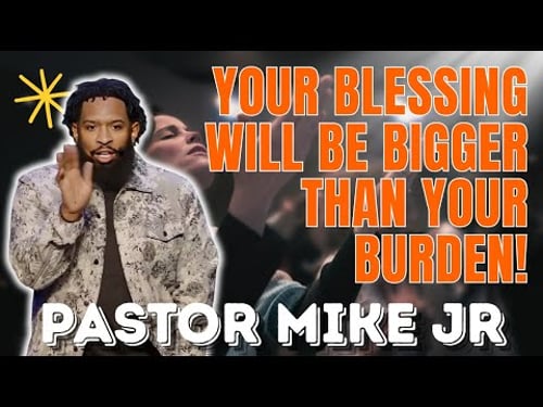 PASTOR MIKE JR - Your Blessing Will Be Bigger Than Your Burden!