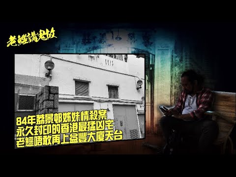 老鱷講鬼故 EP_26 - 84年荔景邨姊妹情殺案!陰魂不散,永久封印的香港最猛凶宅!鬼影幢幢,夜半哭聲,困擾街坊30幾年惡夢!益豐大廈天台陰風陣陣,差點吹熄老鱷陽火?