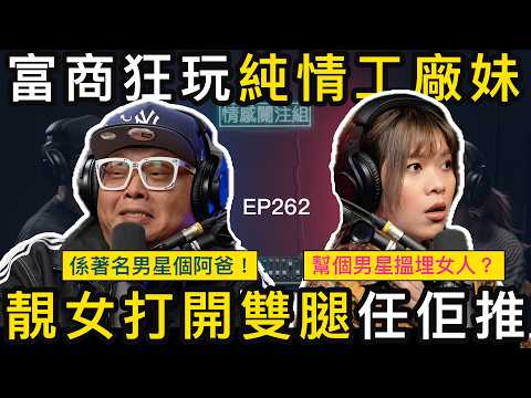 60歲廠佬瘋狂歲月,東莞幾千女工任佢玩 !?|情感關注組 EP262