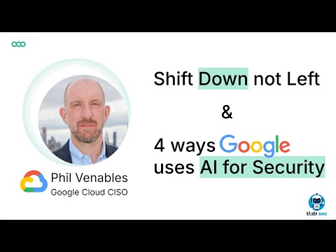 Google Cloud CISO: Shift Down not Left, 4 ways Google uses AI for Security (with Phil Venables)