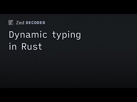 Zed Decoded: Dynamic typing in Rust