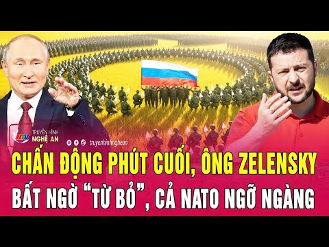 Thời sự quốc tế: Chấn động phút cuối, ông Zelensky bất ngờ “từ bỏ”, cả NATO ngỡ ngàng