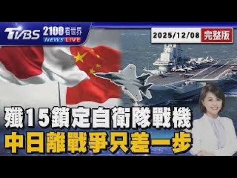 20251208每日【TVBS看世界】殲15鎖定自衛隊戰機 中日離戰爭只差一步